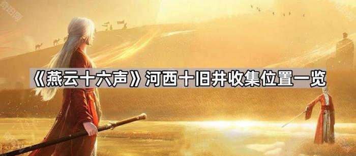 《燕云十六声》河西十旧井收集位置一览1