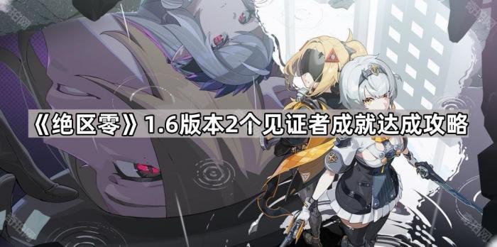 《绝区零》1.6版本2个见证者成就达成攻略1