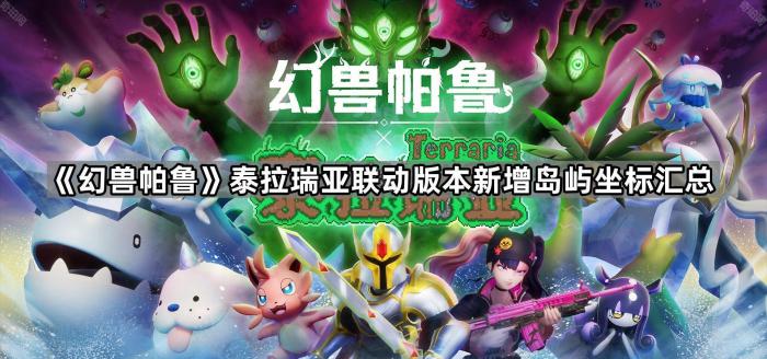 幻兽帕鲁泰拉瑞亚联动版本新增岛屿坐标汇总_幻兽帕鲁泰拉瑞亚秘域位置