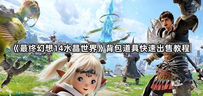 最终幻想14水晶世界背包道具快速出售教程_最终幻想14水晶砂在哪里换