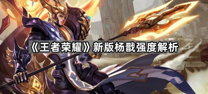 王者荣耀新版杨戬强度解析_王者荣耀杨戬新版本改动