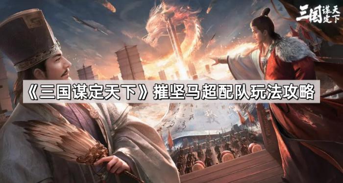 三国谋定天下摧坚马超配队玩法攻略