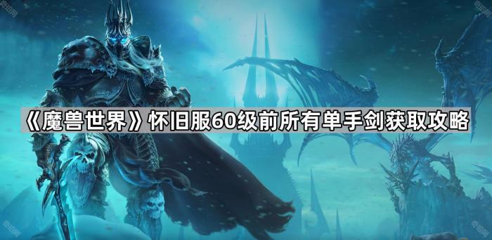 魔兽世界怀旧服60级前所有单手剑获取攻略_魔兽世界60级单手剑武器排行