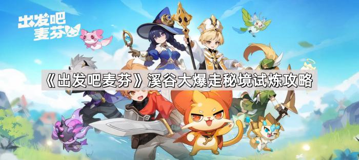 出发吧麦芬溪谷大爆走秘境试炼攻略_出发吧麦芬秘境溪谷大暴走奶妈