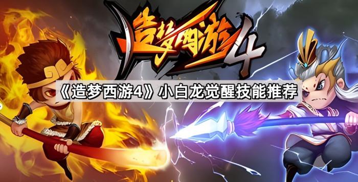 造梦西游4小白龙觉醒技能推荐_造梦西游4小白龙觉醒加点