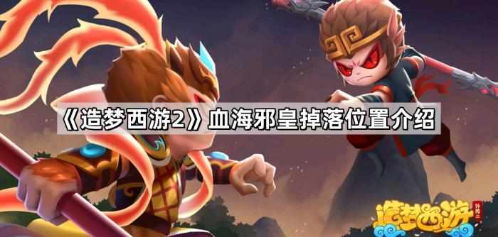《造梦西游2》血海邪皇掉落位置介绍1