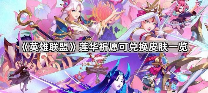 英雄联盟莲华祈愿可兑换皮肤一览_英雄联盟莲华系列多少钱