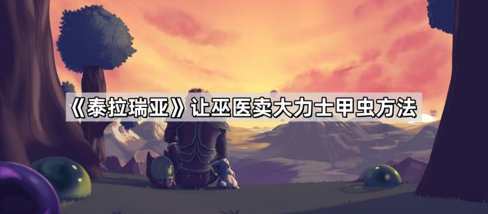 《泰拉瑞亚》让巫医卖大力士甲虫方法1