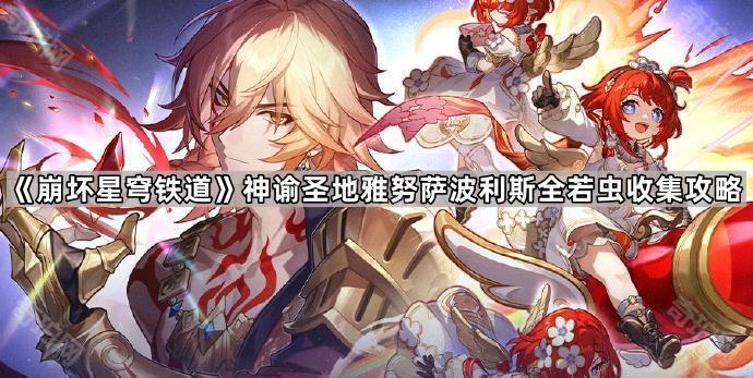 崩坏星穹铁道神谕圣地雅努萨波利斯全若虫收集攻略_崩坏星穹铁道和原神