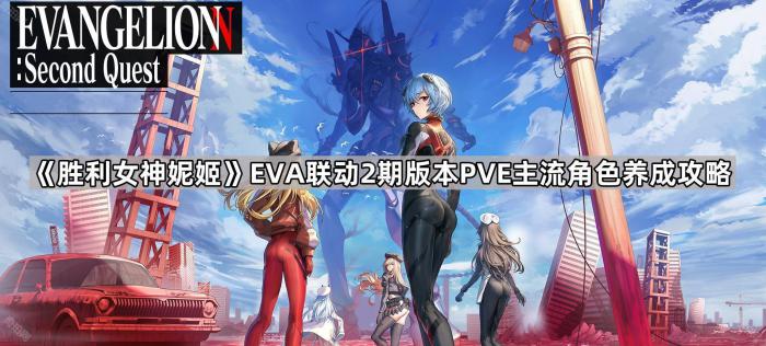 《胜利女神妮姬》EvA联动2期版本PvE主流角色养成攻略1