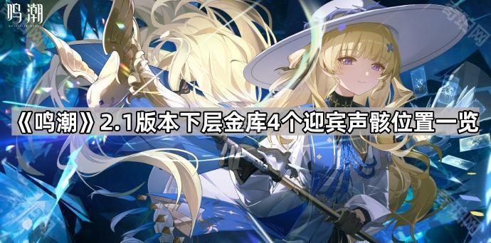 鸣潮2.1版本下层金库4个迎宾声骸位置一览_鸣潮金色声骸位置及打法