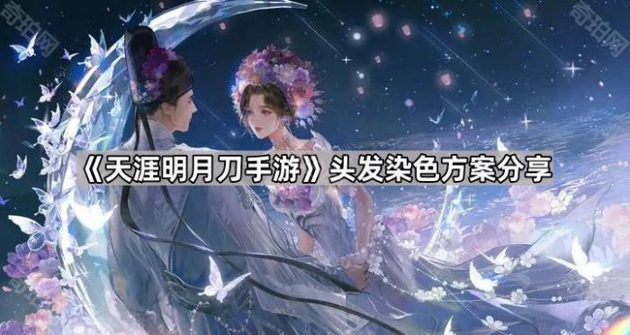 天涯明月刀手游头发染色方案分享_天刀手游头发染色剂怎么获得