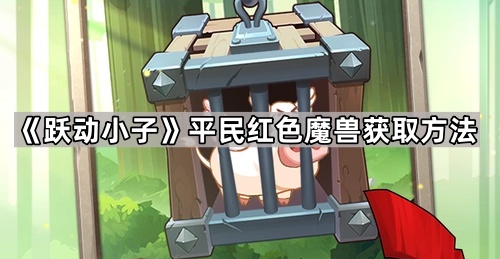 《跃动小子》平民红色魔兽获取方法1