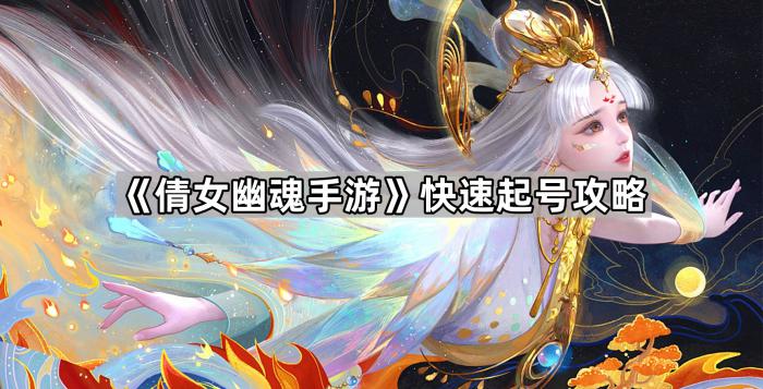 倩女幽魂手游快速起号攻略_倩女幽魂手游网易版攻略网