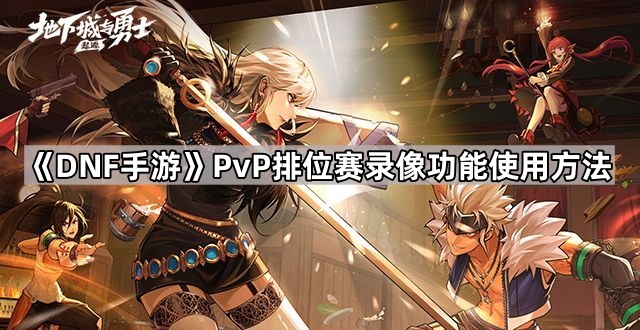 《DNF手游》PvP排位赛录像功能使用方法1