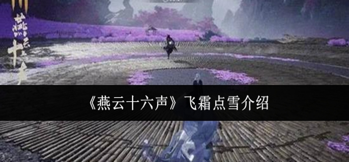 燕云十六声飞霜点雪怎么样_燕云十六声手机端
