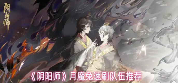 阴阳师月魔兔速刷队伍怎么搭配_阴阳师兔子还是追月好