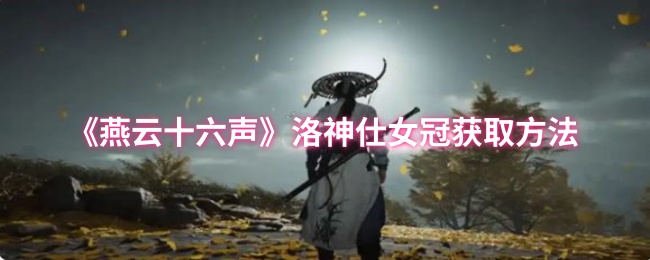 燕云十六声洛神仕女冠怎么获取_燕云十六声射覆洛神