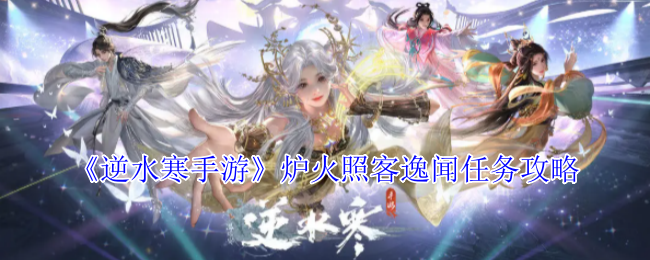 逆水寒手游炉火照客逸闻任务怎么做1