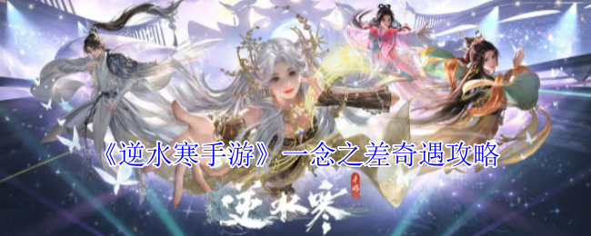 逆水寒手游一念之差奇遇怎么完成_逆水寒一念无量