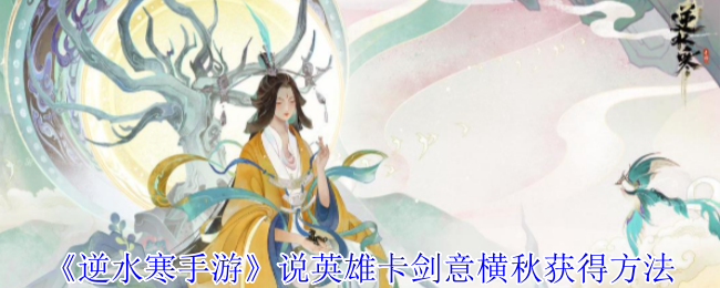 逆水寒手游说英雄卡剑意横秋怎么获得1