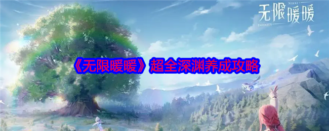 无限暖暖超全深渊养成攻略_暖暖深渊之舞