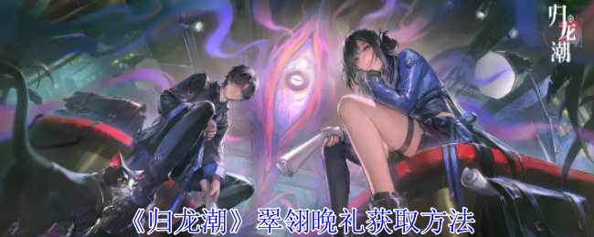 归龙潮翠翎晩礼怎么获得1