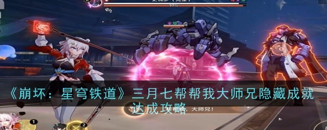 崩坏星穹铁道三月七帮帮我大师兄隐藏成就怎么达成_崩坏星穹铁道官服