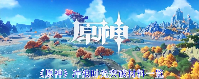 原神冲浪时光突破材料有哪些_原神冲破海浪世界任务