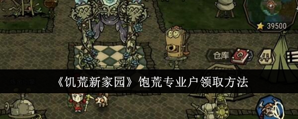 饥荒新家园饱荒专业户怎么领取1