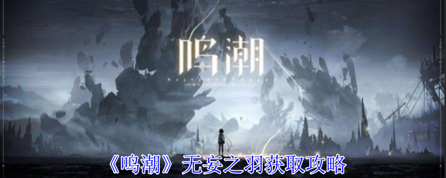 鸣潮无妄之羽如何获得_鸣潮无妄者怎么获得