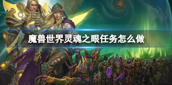 魔兽世界灵魂之眼任务怎么做_魔兽世界怀旧服灵魂之眼