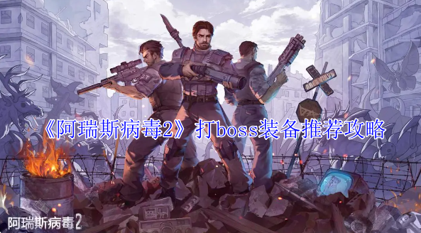 阿瑞斯病毒2打boss装备怎么选_阿瑞斯病毒两星武器