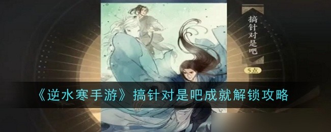 逆水寒手游搞针对是吧成就怎么解锁_逆水寒手游攻略网