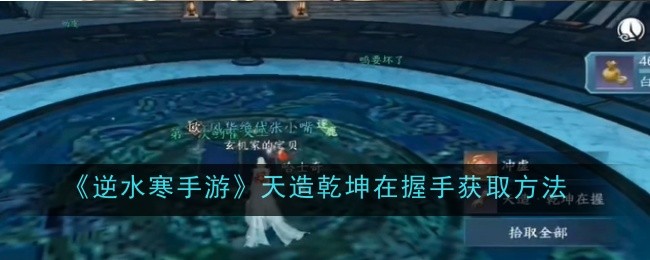 逆水寒手游天造乾坤在握手怎么获取1