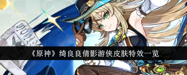 原神绮良良倩影游侠皮肤特效怎么样1
