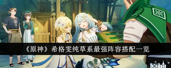 原神希格雯纯草系最强阵容怎么搭配1