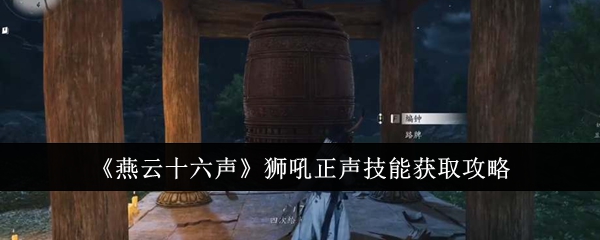 燕云十六声狮吼正声技能怎么获取_燕云十六骑