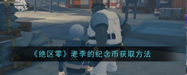 绝区零老李的纪念币怎么获取_绝区零协会纪念币全收集