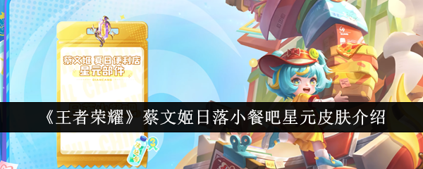 王者荣耀蔡文姬日落小餐吧星元皮肤怎么样_蔡文姬皮肤彩蛋