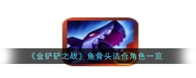 金铲铲之战鱼骨头给谁1