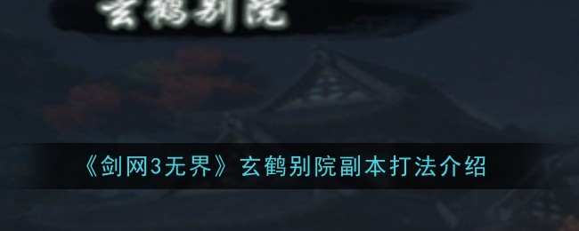 剑网3无界玄鹤别院副本打法是什么1