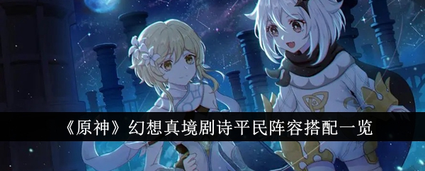 原神幻想真境剧诗平民阵容怎么搭配_真幻境boss
