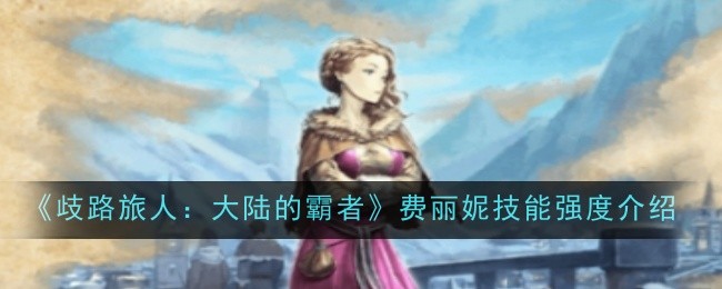 歧路旅人大陆的霸者费丽妮技能强度怎么样1