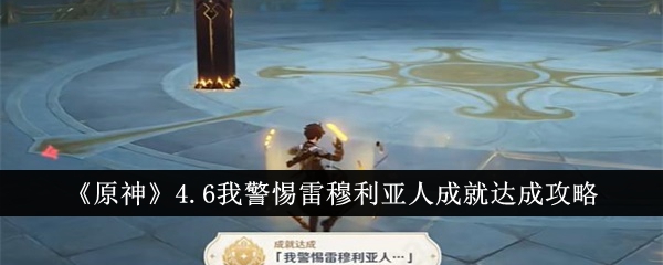 原神4.6我警惕雷穆利亚人成就怎么达成1