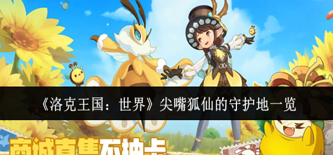 洛克王国世界尖嘴狐仙的守护地在哪_洛克王国狐狸宠物大全