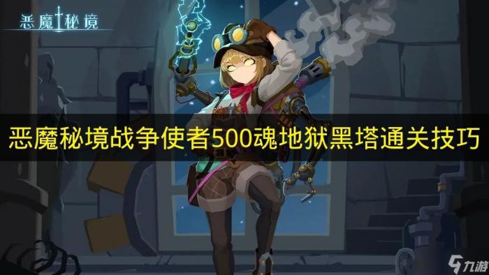 恶魔秘境战争使者用500魂闯过地狱黑塔的实用技巧_恶魔秘境t0英雄