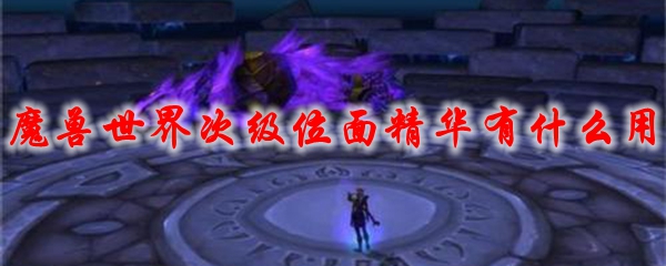 《魔兽世界》次级位面精华有什么用1