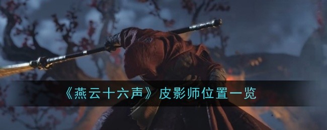 燕云十六声皮影师_燕云十六声皮影师打不死