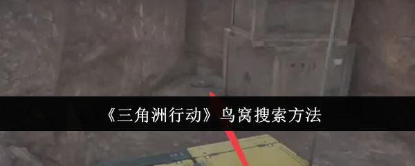 三角洲行动鸟窝搜索_三角洲逮捕行动攻略